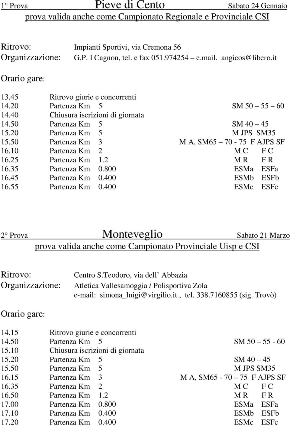 50 Partenza Km 3 M A, SM65 70-75 F AJPS SF 16.10 Partenza Km 2 M C F C 16.25 Partenza Km 1.2 M R F R 16.35 Partenza Km 0.800 ESMa ESFa 16.45 Partenza Km 0.400 ESMb ESFb 16.55 Partenza Km 0.