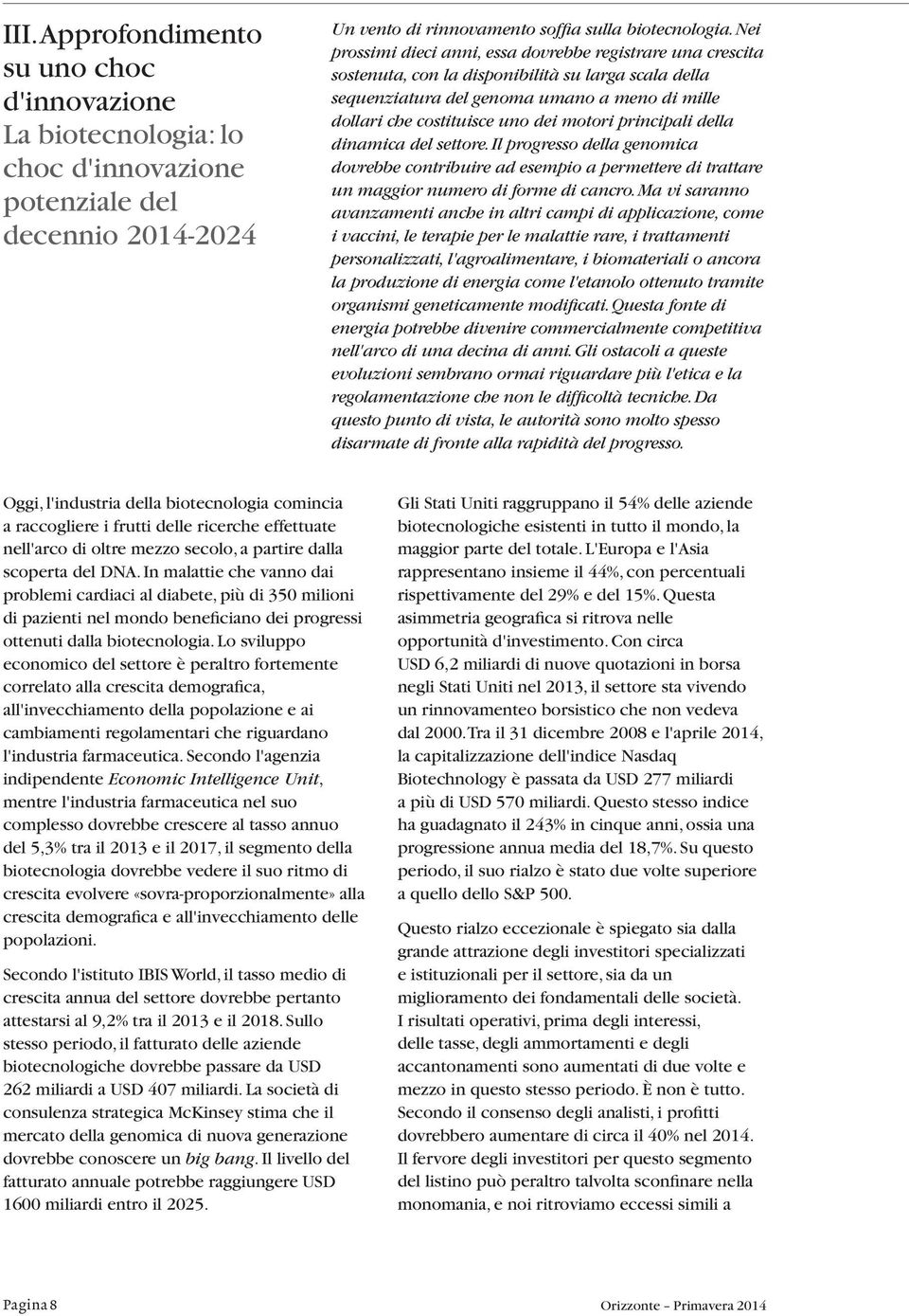 motori principali della dinamica del settore. Il progresso della genomica dovrebbe contribuire ad esempio a permettere di trattare un maggior numero di forme di cancro.