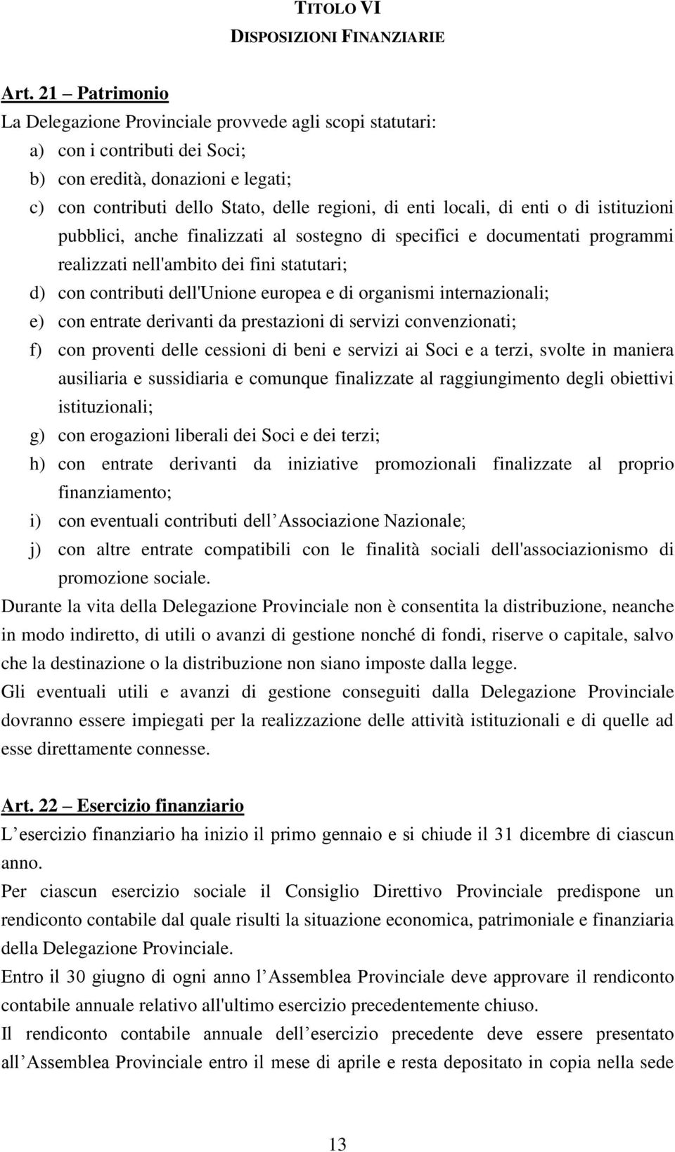 di enti o di istituzioni pubblici, anche finalizzati al sostegno di specifici e documentati programmi realizzati nell'ambito dei fini statutari; d) con contributi dell'unione europea e di organismi