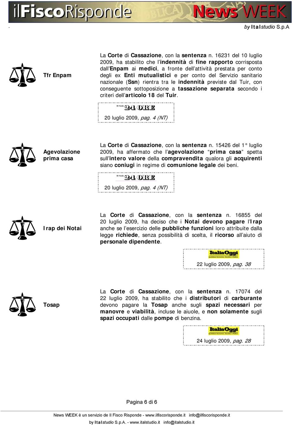 sanitario nazionale (Ssn) rientra tra le indennità previste dal Tuir, con conseguente sottoposizione a tassazione separata secondo i criteri dell articolo 18 del Tuir.