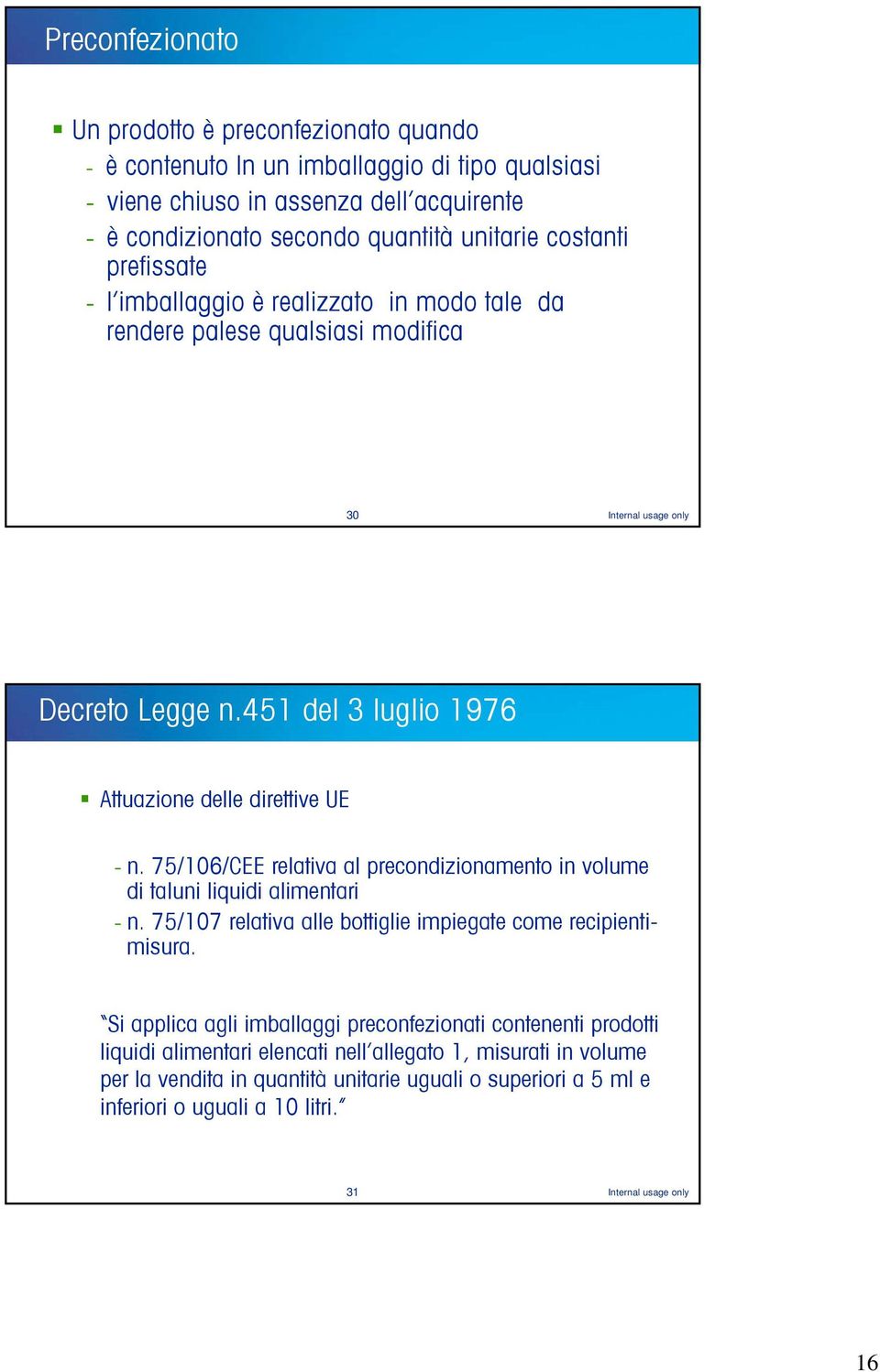 75/106/CEE relativa al precondizionamento in volume di taluni liquidi alimentari - n. 75/107 relativa alle bottiglie impiegate come recipientimisura.