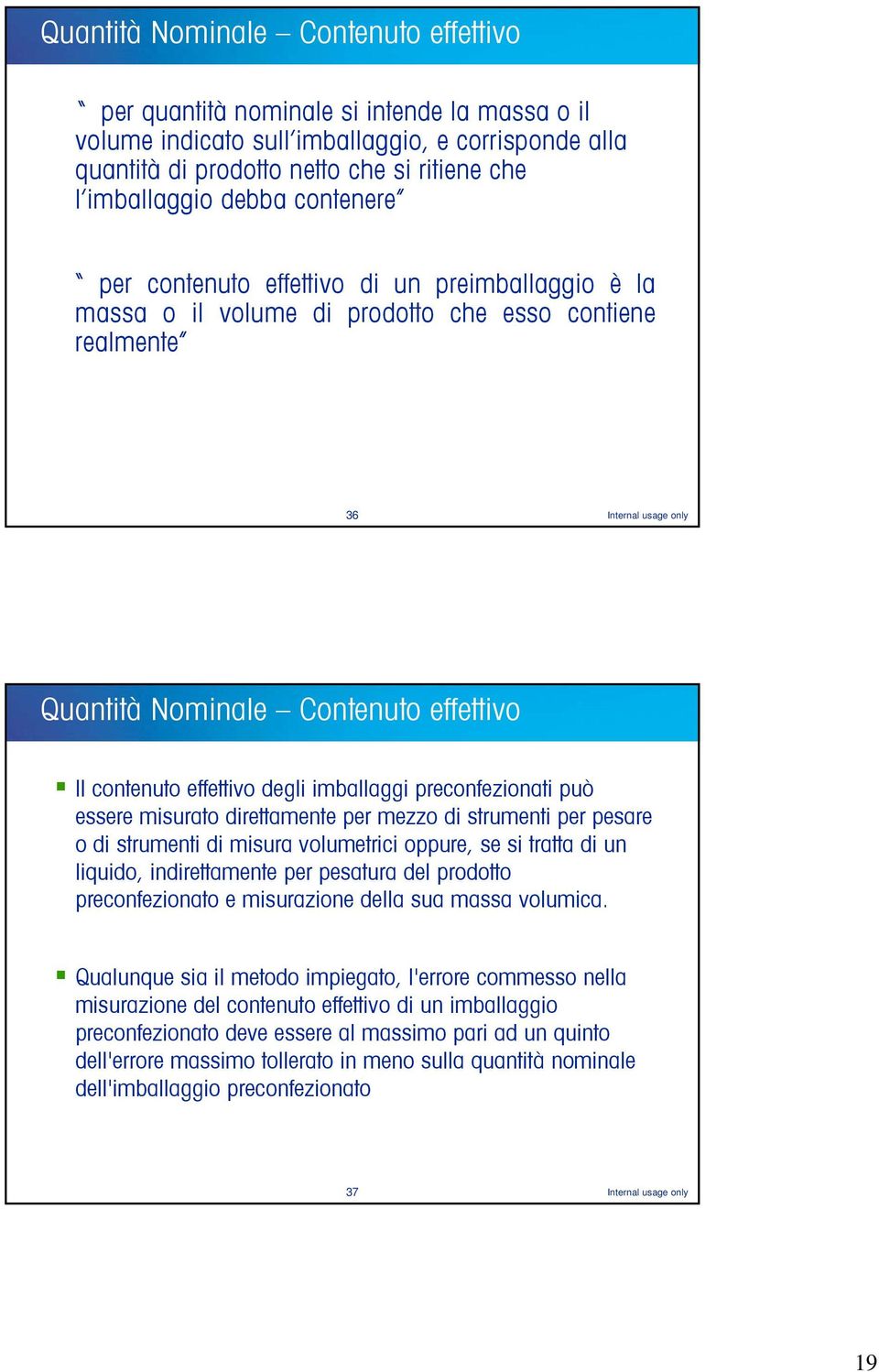 effettivo degli imballaggi preconfezionati può essere misurato direttamente per mezzo di strumenti per pesare o di strumenti di misura volumetrici oppure, se si tratta di un liquido, indirettamente