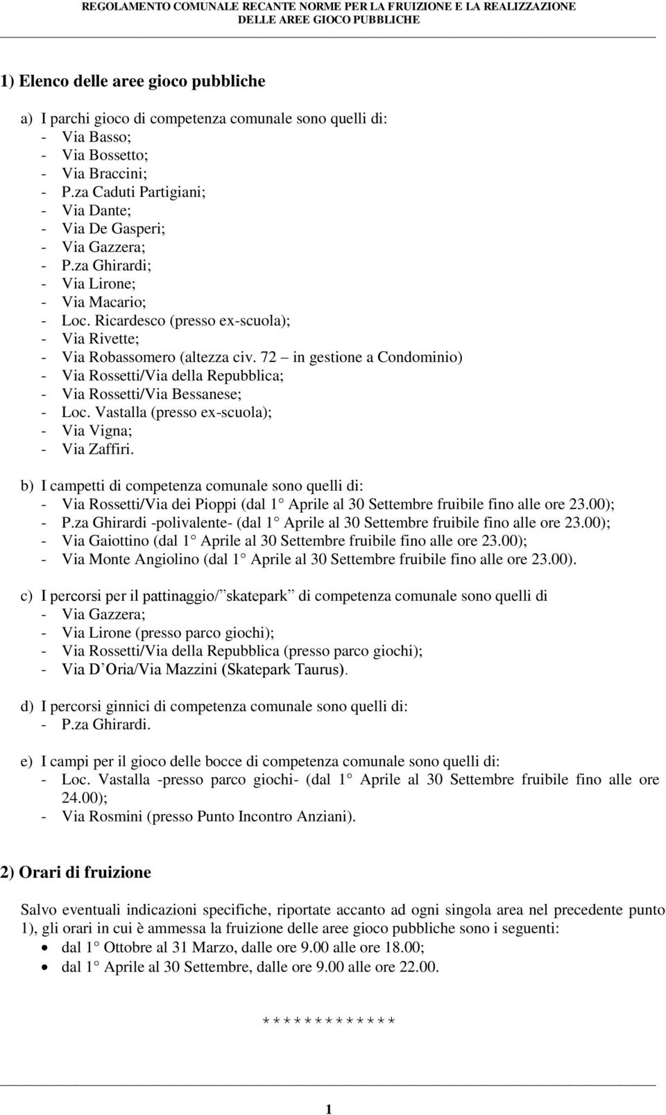 72 in gestione a Condominio) - Via Rossetti/Via della Repubblica; - Via Rossetti/Via Bessanese; - Loc. Vastalla (presso ex-scuola); - Via Vigna; - Via Zaffiri.