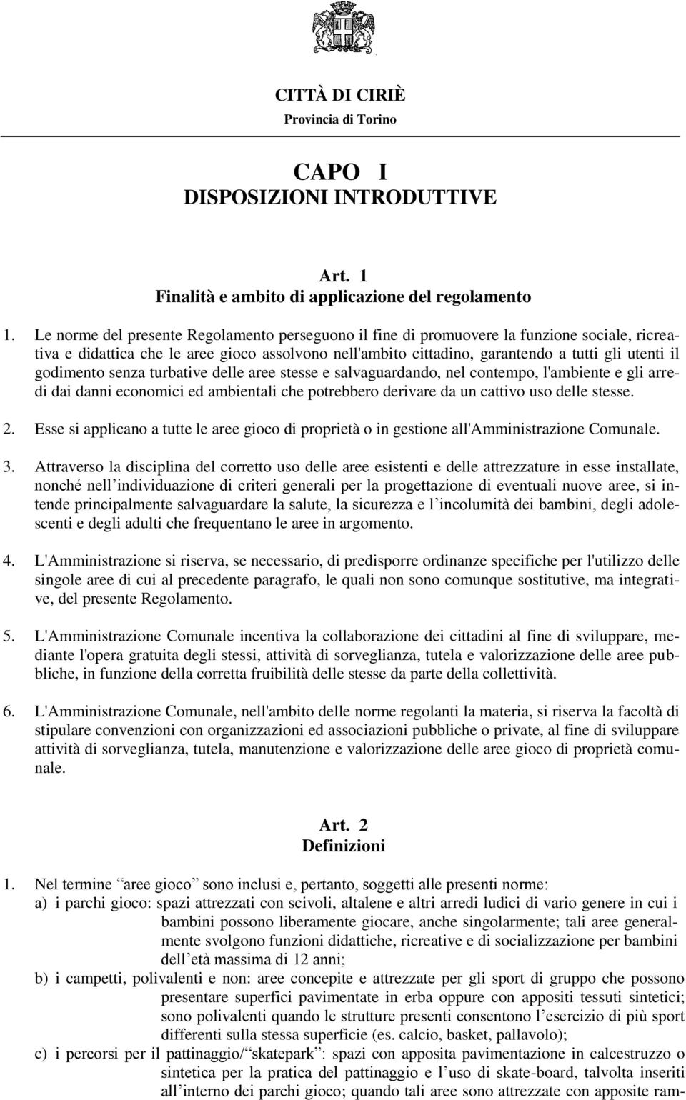 godimento senza turbative delle aree stesse e salvaguardando, nel contempo, l'ambiente e gli arredi dai danni economici ed ambientali che potrebbero derivare da un cattivo uso delle stesse. 2.