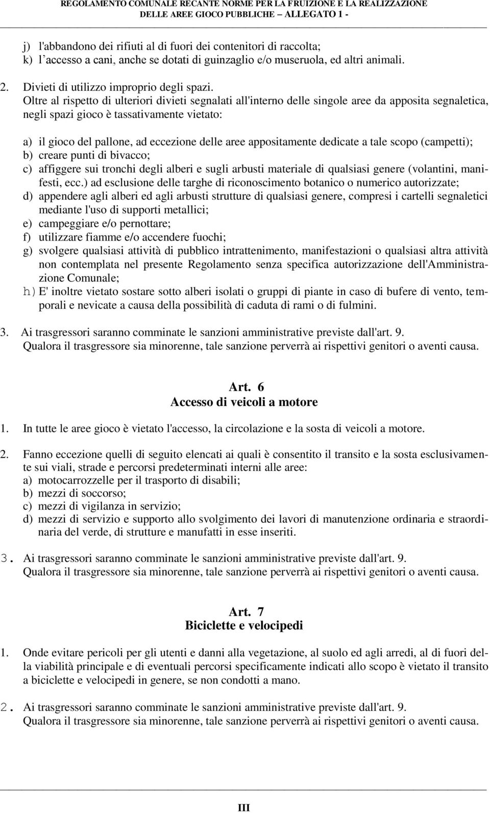 appositamente dedicate a tale scopo (campetti); b) creare punti di bivacco; c) affiggere sui tronchi degli alberi e sugli arbusti materiale di qualsiasi genere (volantini, manifesti, ecc.