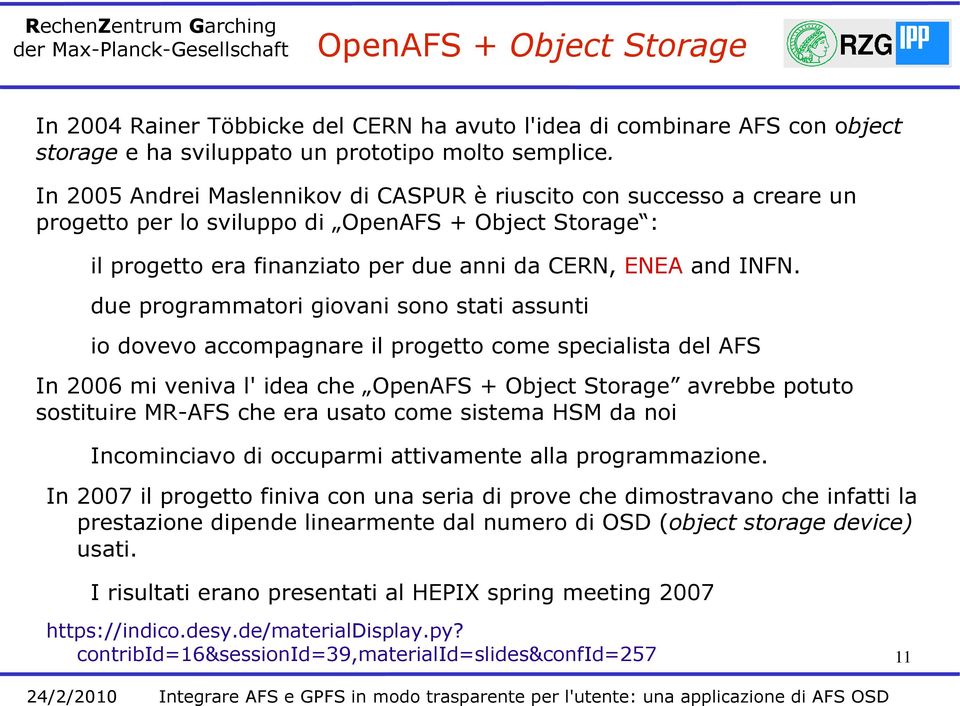 due programmatori giovani sono stati assunti io dovevo accompagnare il progetto come specialista del AFS In 2006 mi veniva l' idea che OpenAFS + Object Storage avrebbe potuto sostituire MR-AFS che