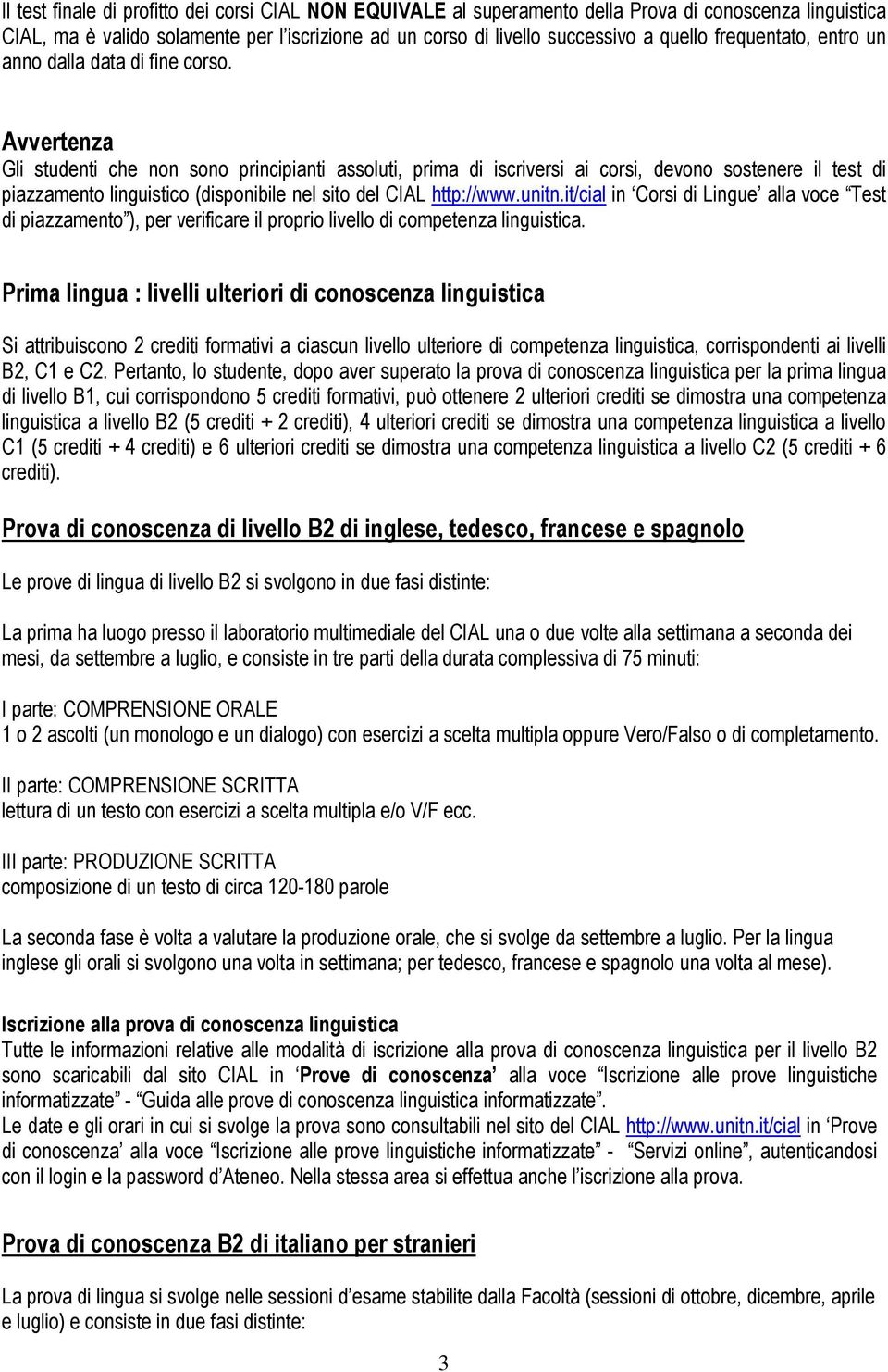 Avvertenza Gli studenti che non sono principianti assoluti, prima di iscriversi ai corsi, devono sostenere il test di piazzamento linguistico (disponibile nel sito del CIAL http://www.unitn.