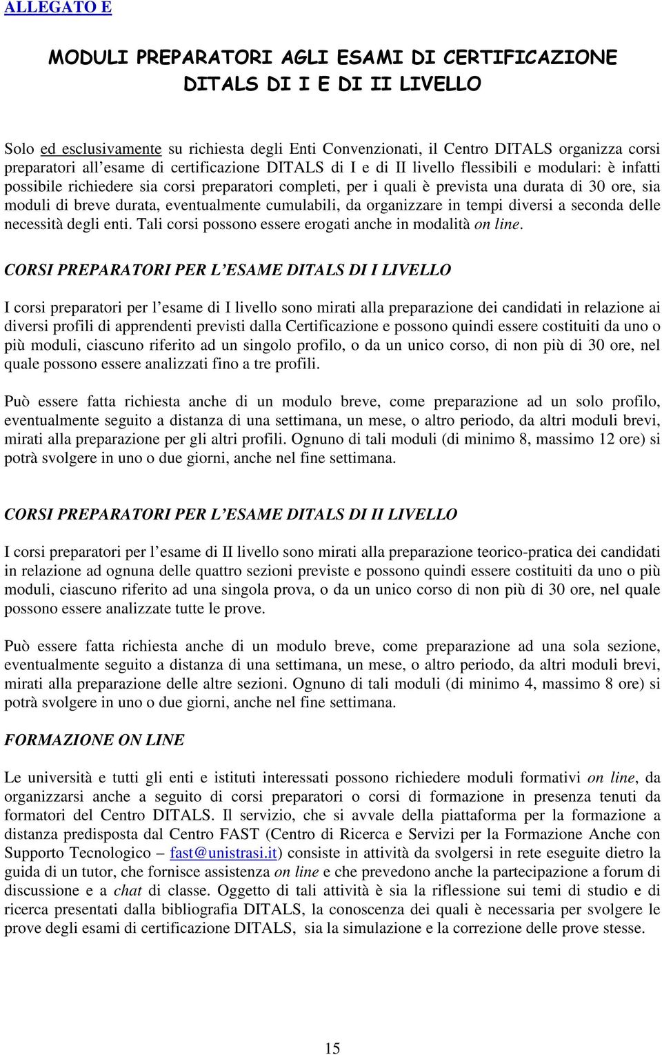 breve durata, eventualmente cumulabili, da organizzare in tempi diversi a seconda delle necessità degli enti. Tali corsi possono essere erogati anche in modalità on line.