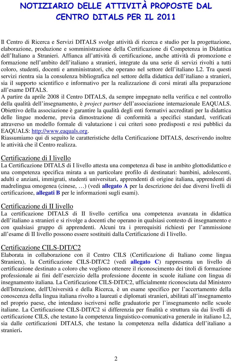 Affianca all attività di certificazione, anche attività di promozione e formazione nell ambito dell italiano a stranieri, integrate da una serie di servizi rivolti a tutti coloro, studenti, docenti e