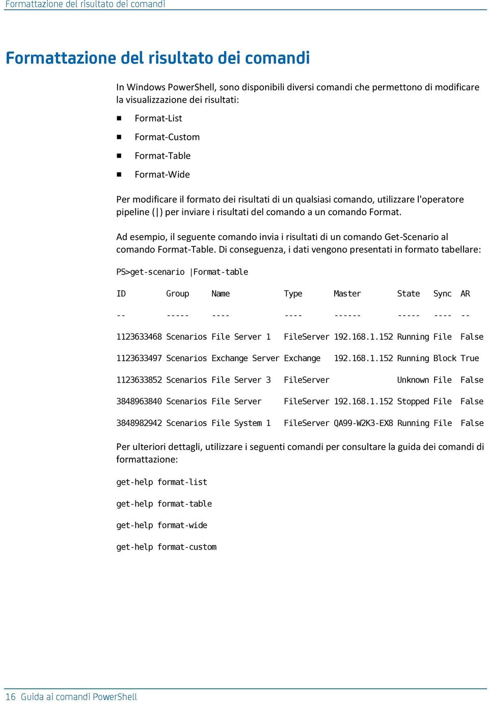 comando Format. Ad esempio, il seguente comando invia i risultati di un comando Get-Scenario al comando Format-Table.