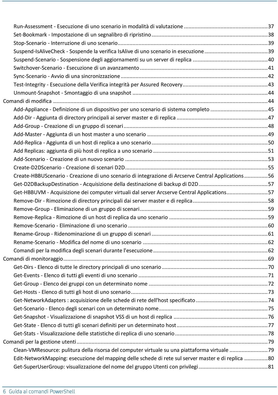 .. 40 Switchover-Scenario - Esecuzione di un avanzamento... 41 Sync-Scenario - Avvio di una sincronizzazione... 42 Test-Integrity - Esecuzione della Verifica integrità per Assured Recovery.