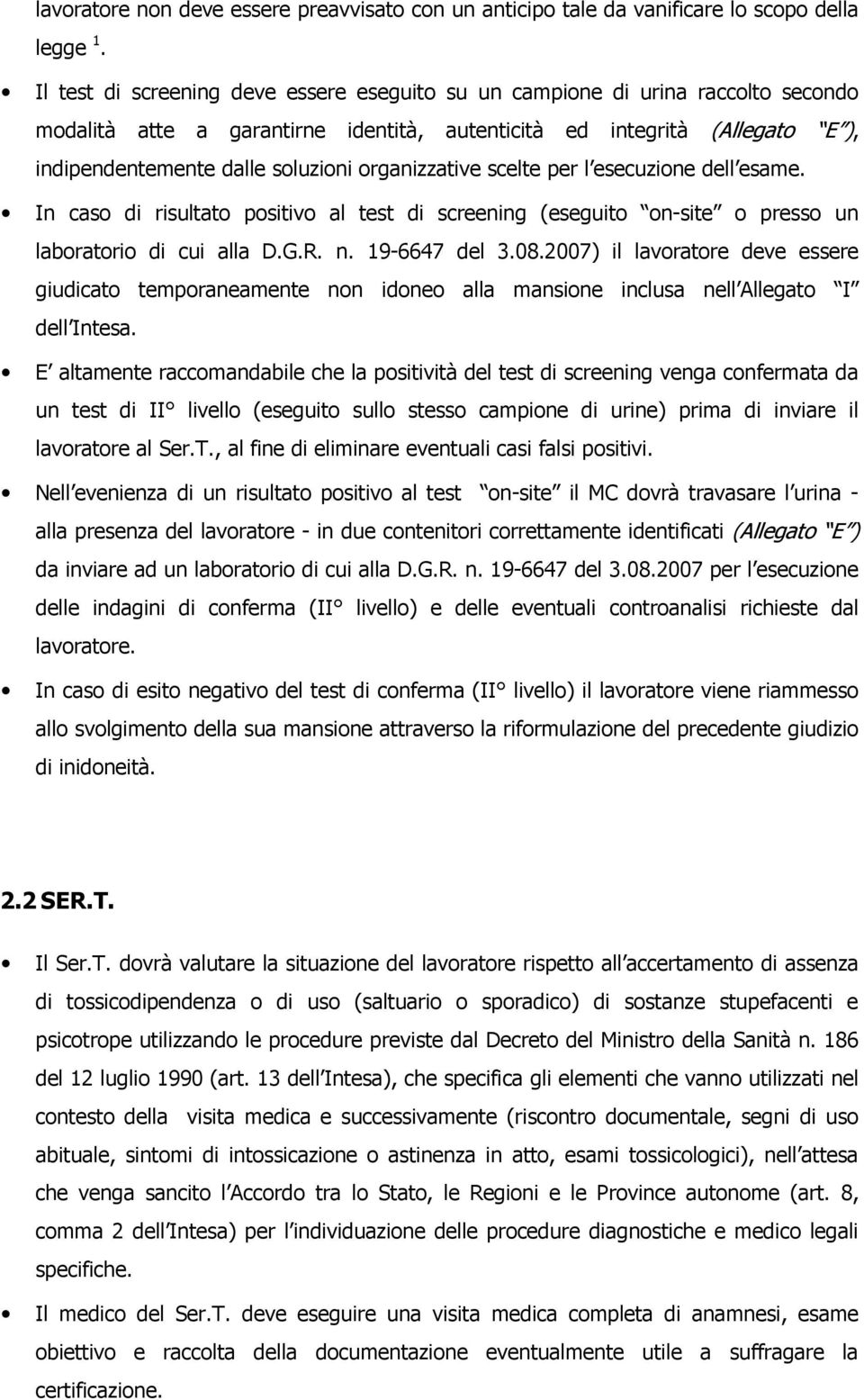 organizzative scelte per l esecuzione dell esame. In caso di risultato positivo al test di screening (eseguito on-site o presso un laboratorio di cui alla D.G.R. n. 19-6647 del 3.08.