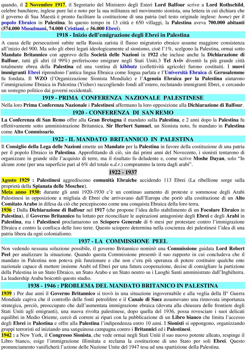 In questo tempo in 13 città e 650 villaggi, la Palestina aveva 700.000 abitanti (574.000 Musulmani, 74.000 Cristiani, e 56.000 Ebrei).