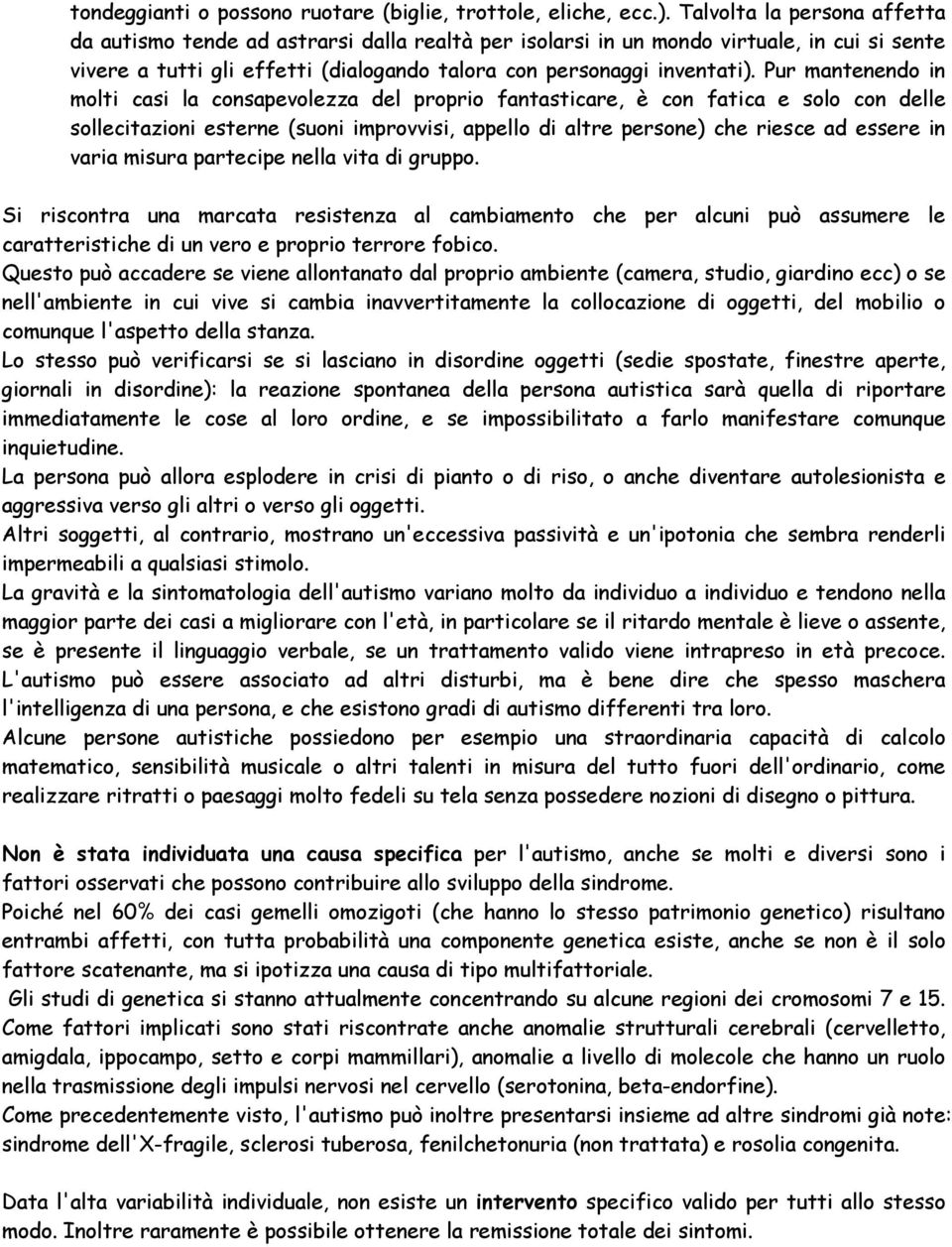 Pur mantenendo in molti casi la consapevolezza del proprio fantasticare, è con fatica e solo con delle sollecitazioni esterne (suoni improvvisi, appello di altre persone) che riesce ad essere in