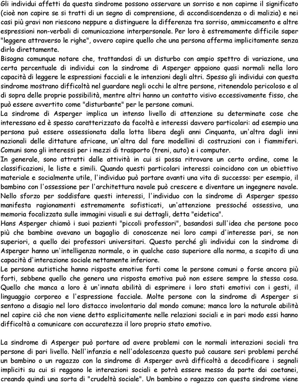 Per loro è estremamente difficile saper "leggere attraverso le righe", ovvero capire quello che una persona afferma implicitamente senza dirlo direttamente.