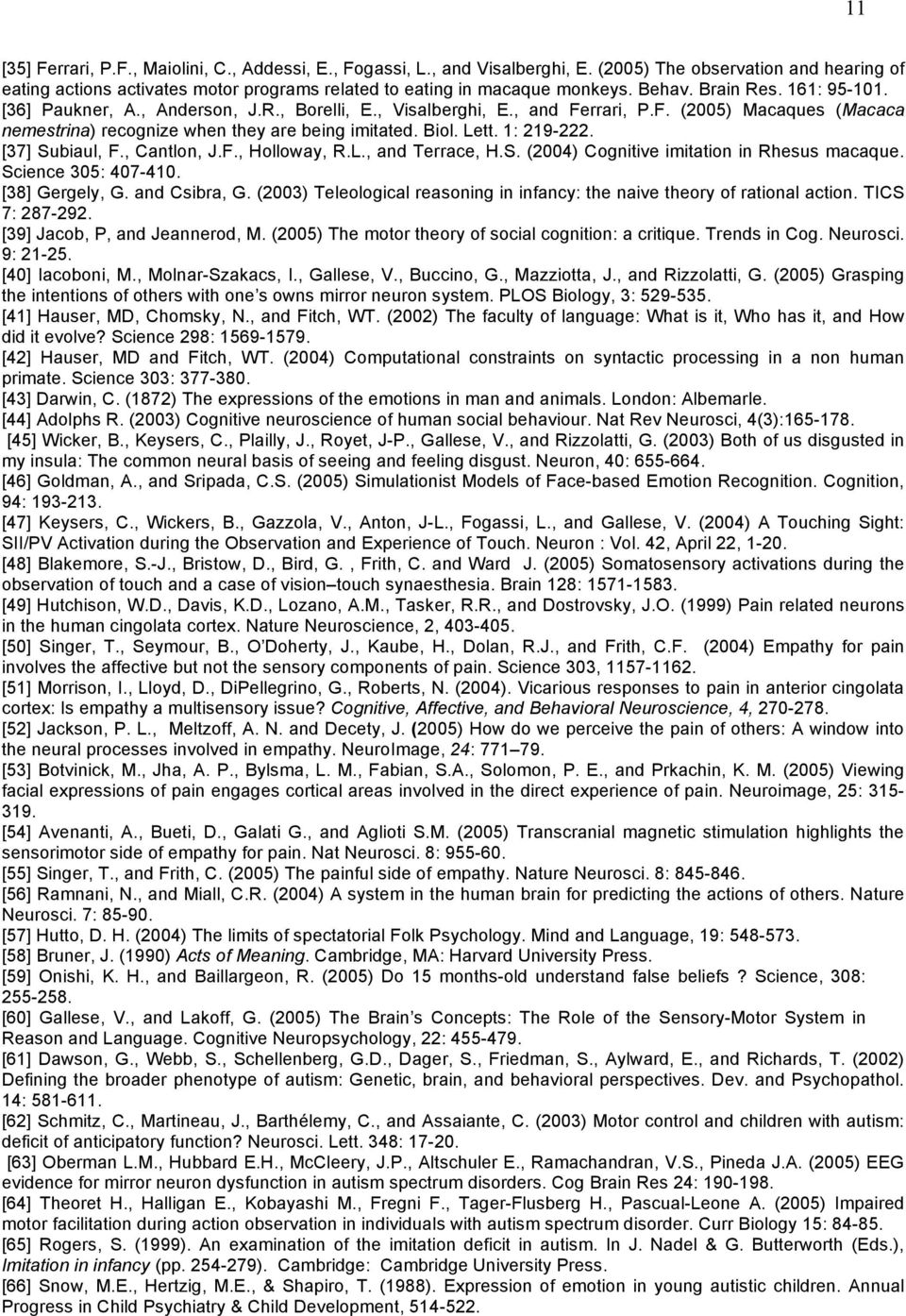 1: 219-222. [37] Subiaul, F., Cantlon, J.F., Holloway, R.L., and Terrace, H.S. (2004) Cognitive imitation in Rhesus macaque. Science 305: 407-410. [38] Gergely, G. and Csibra, G.