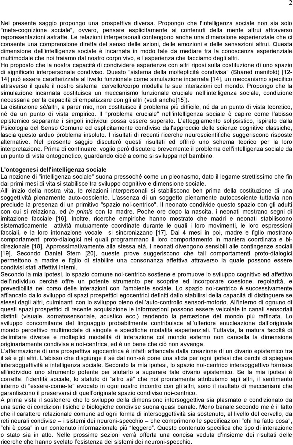 Le relazioni interpersonali contengono anche una dimensione esperienziale che ci consente una comprensione diretta del senso delle azioni, delle emozioni e delle sensazioni altrui.