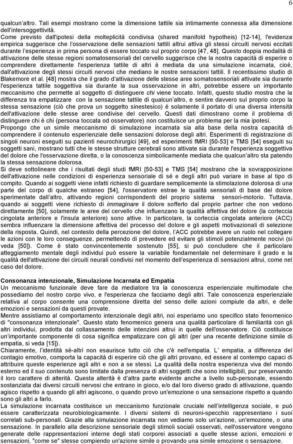 circuiti nervosi eccitati durante l esperienza in prima persona di essere toccato sul proprio corpo [47, 48].