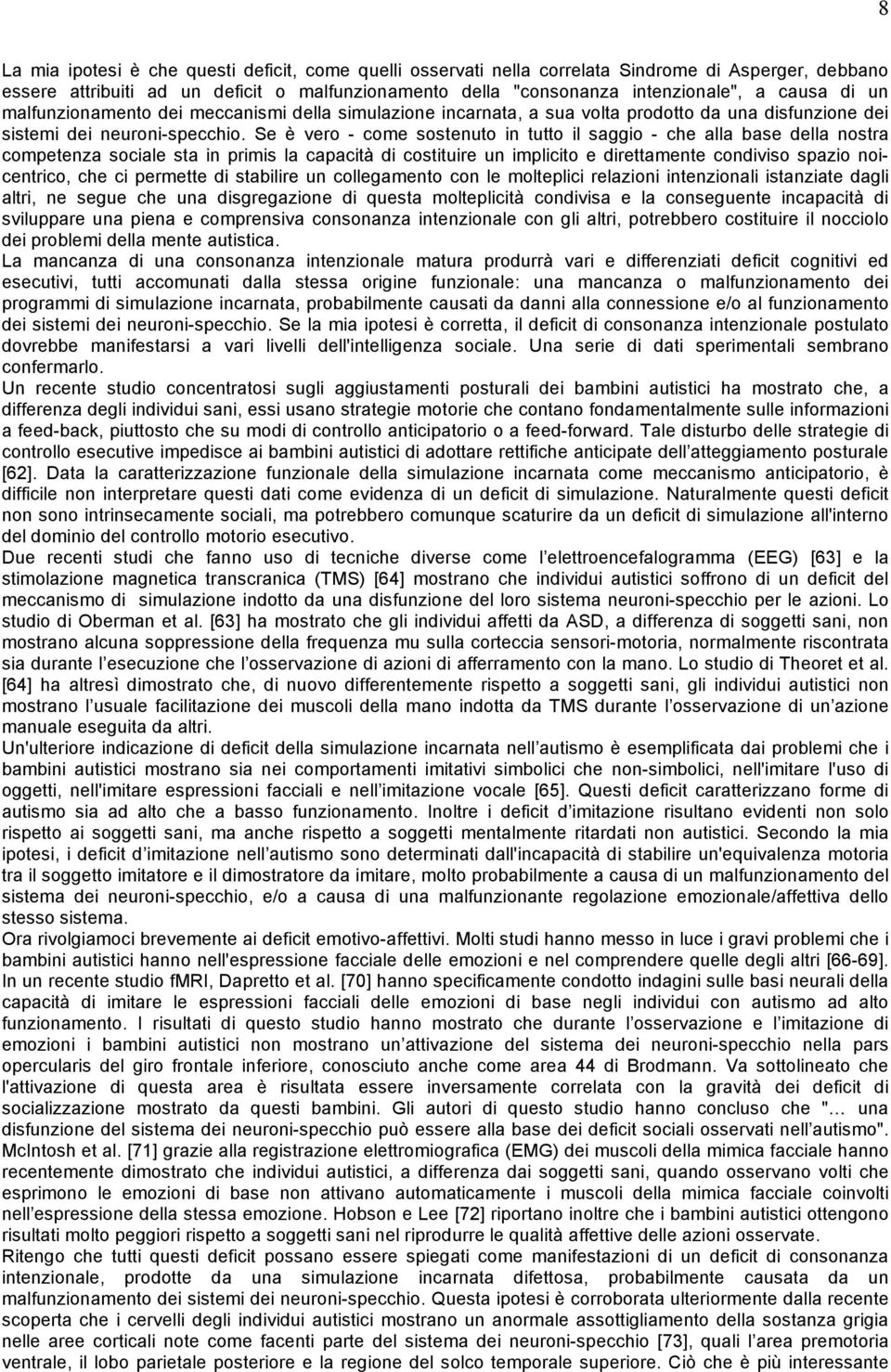 Se è vero - come sostenuto in tutto il saggio - che alla base della nostra competenza sociale sta in primis la capacità di costituire un implicito e direttamente condiviso spazio noicentrico, che ci