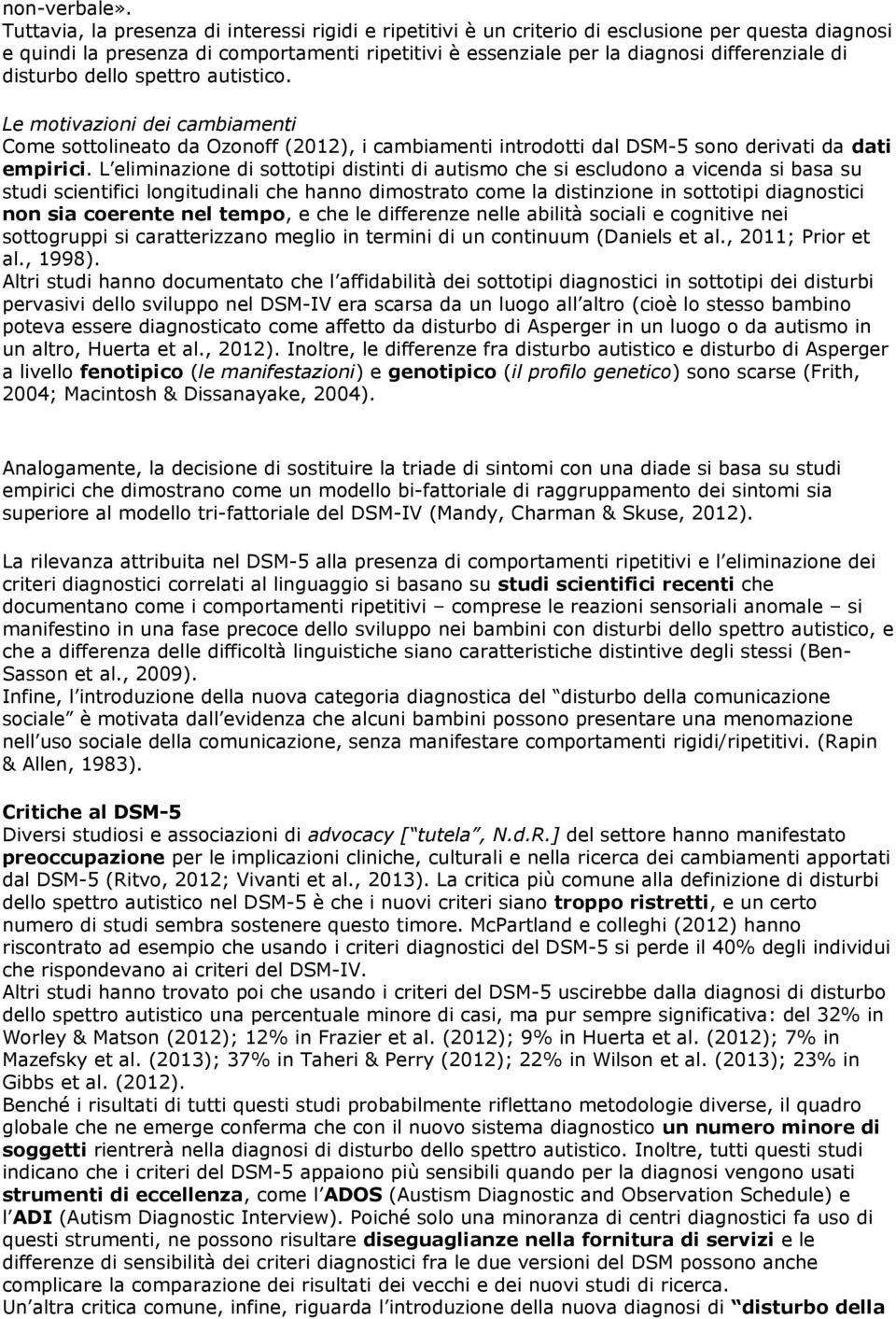 disturbo dello spettro autistico. Le motivazioni dei cambiamenti Come sottolineato da Ozonoff (2012), i cambiamenti introdotti dal DSM-5 sono derivati da dati empirici.