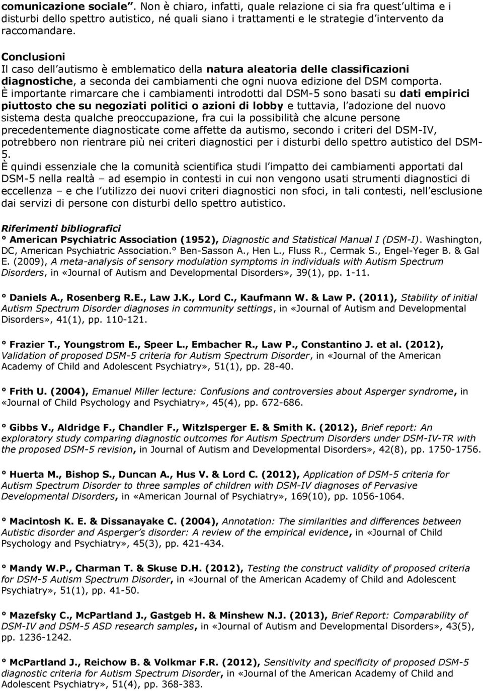 È importante rimarcare che i cambiamenti introdotti dal DSM-5 sono basati su dati empirici piuttosto che su negoziati politici o azioni di lobby e tuttavia, l adozione del nuovo sistema desta qualche