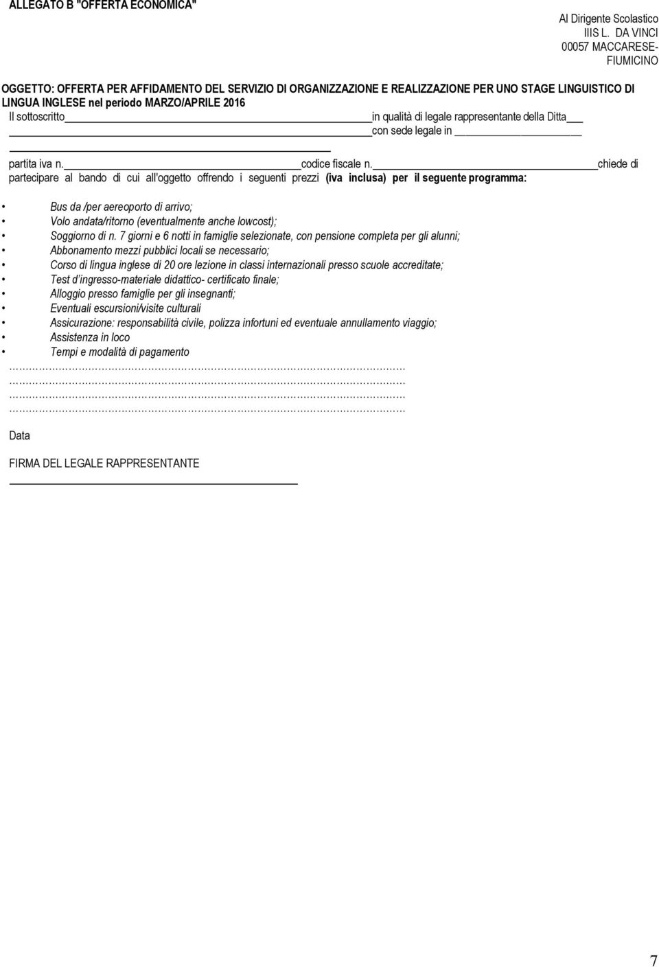 sottoscritto in qualità di legale rappresentante della Ditta con sede legale in partita iva n. codice fiscale n.