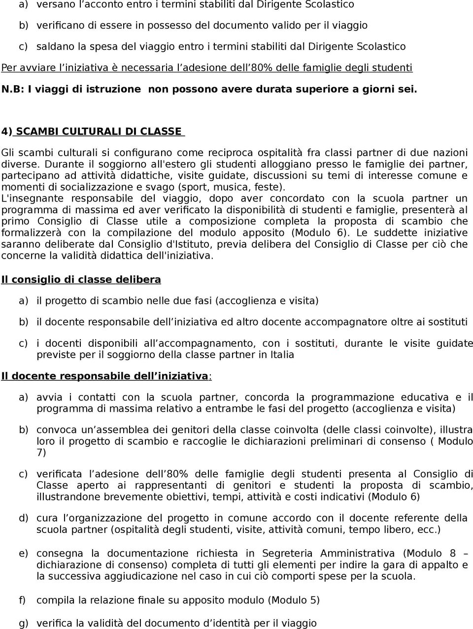 4) SCAMBI CULTURALI DI CLASSE Gli scambi culturali si configurano come reciproca ospitalità fra classi partner di due nazioni diverse.