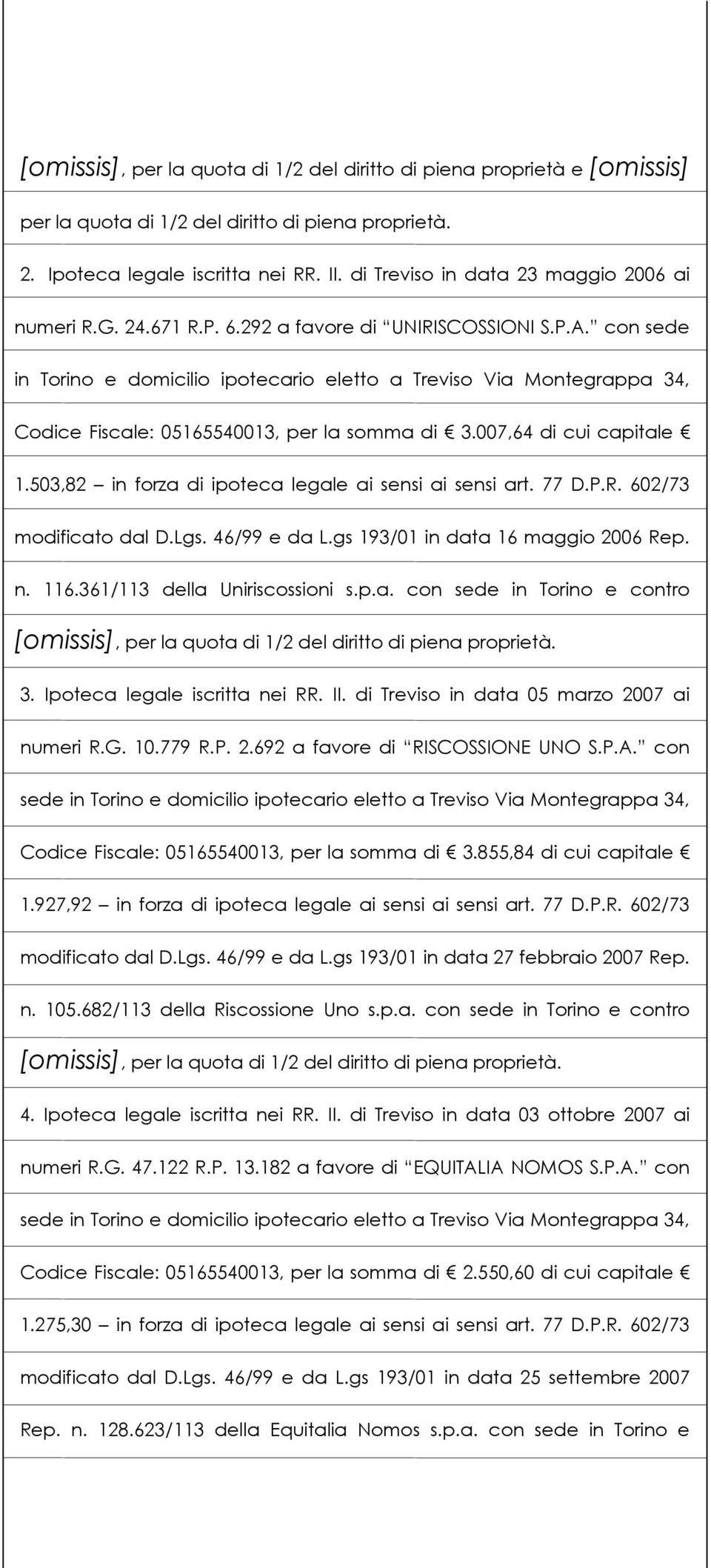 con sede in Torino e domicilio ipotecario eletto a Treviso Via Montegrappa 34, Codice Fiscale: 05165540013, per la somma di 3.007,64 di cui capitale 1.