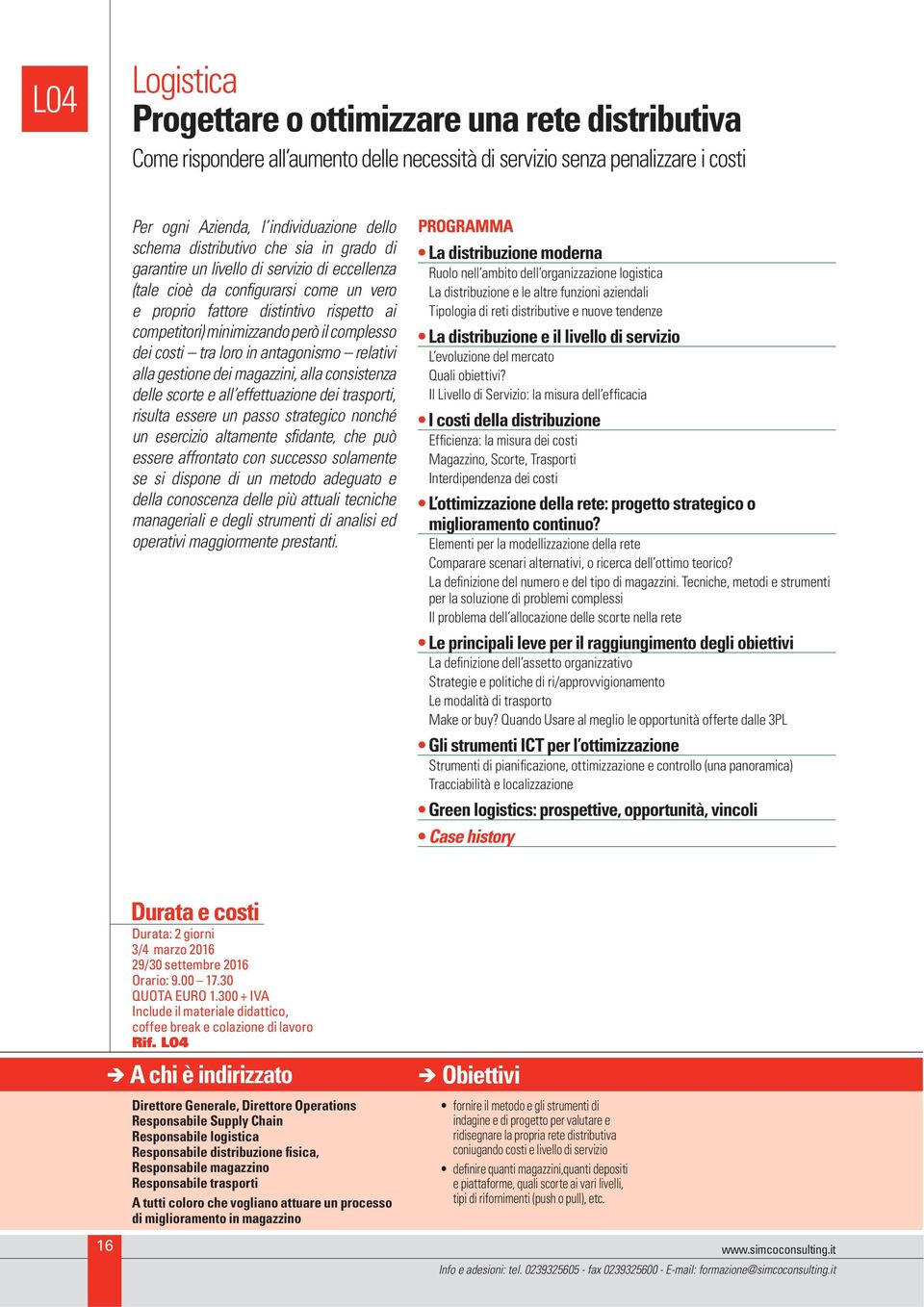 complesso dei costi tra loro in antagonismo relativi alla gestione dei magazzini, alla consistenza delle scorte e all effettuazione dei trasporti, risulta essere un passo strategico nonché un