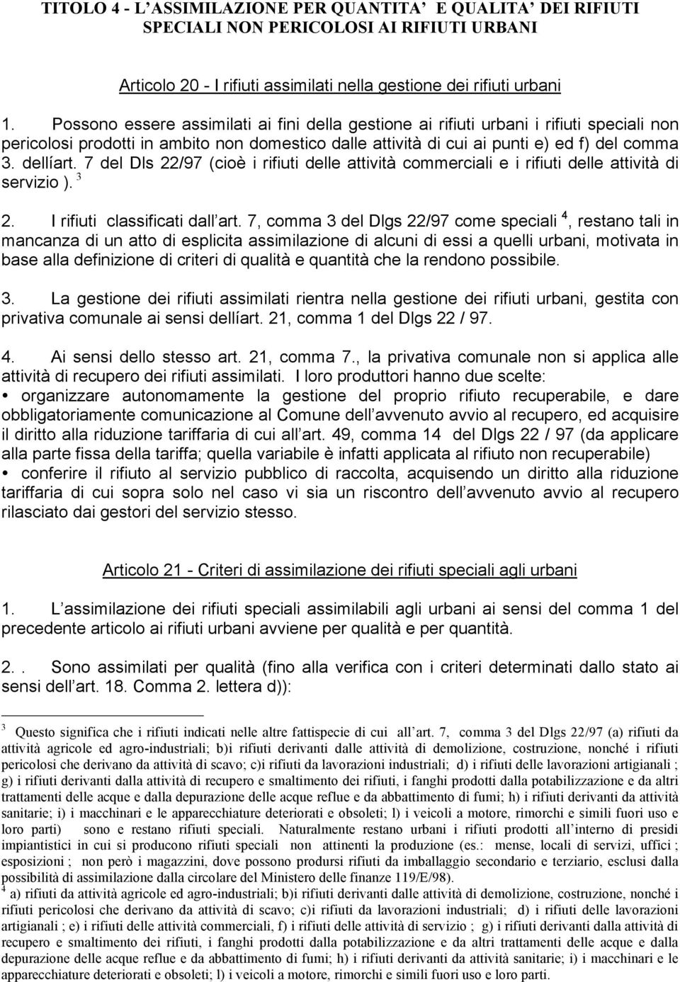 7 del Dls 22/97 (cioè i rifiuti delle attività commerciali e i rifiuti delle attività di servizio ). 3 2. I rifiuti classificati dall art.