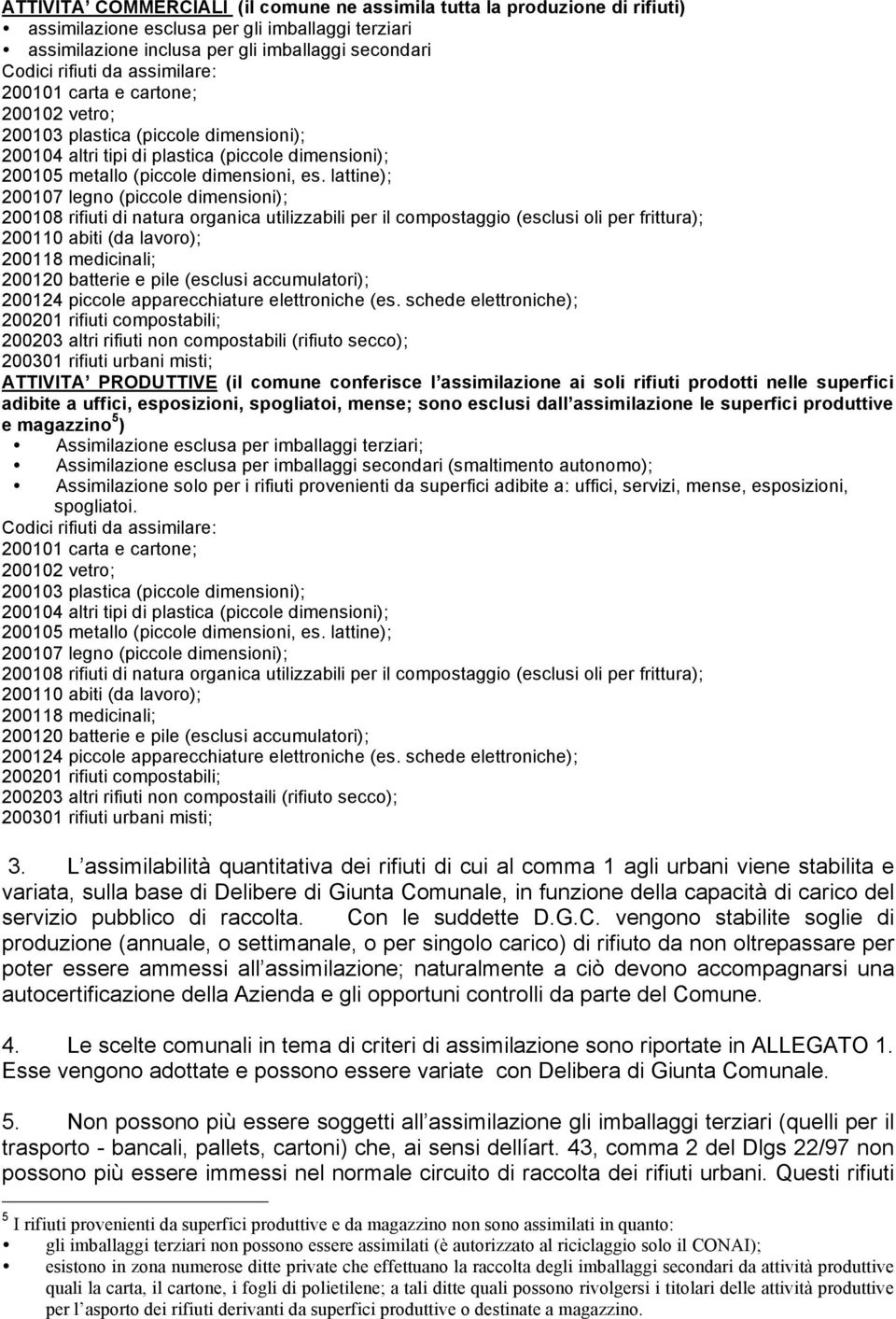 lattine); 200107 legno (piccole dimensioni); 200108 rifiuti di natura organica utilizzabili per il compostaggio (esclusi oli per frittura); 200110 abiti (da lavoro); 200118 medicinali; 200120