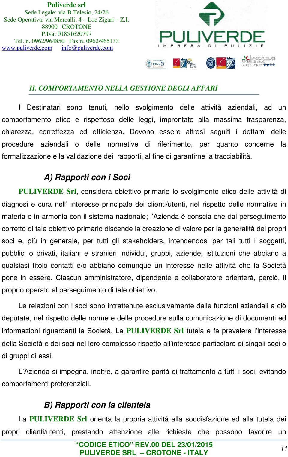 Devono essere altresì seguiti i dettami delle procedure aziendali o delle normative di riferimento, per quanto concerne la formalizzazione e la validazione dei rapporti, al fine di garantirne la