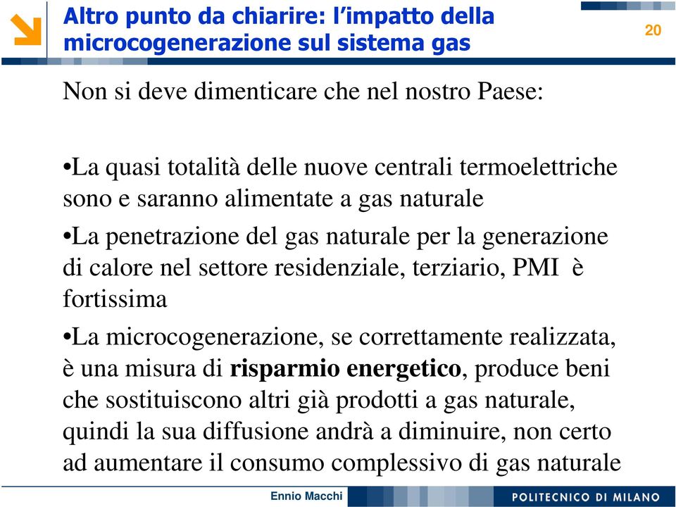 residenziale, terziario, PMI è fortissima La microcogenerazione, se correttamente realizzata, è una misura di risparmio energetico, produce beni che