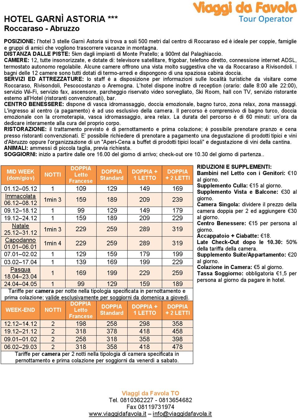 CAMERE: 12, tutte insonorizzate, e dotate di: televisore satellitare, frigobar, telefono diretto, connessione internet ADSL, termostato autonomo regolabile.