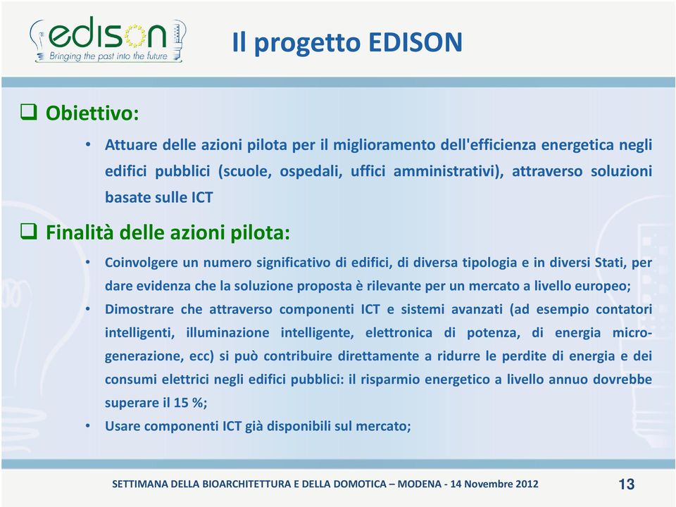 a livello europeo; Dimostrare che attraverso componenti ICT e sistemi avanzati (ad esempio contatori intelligenti, illuminazione intelligente, elettronica di potenza, di energia microgenerazione,