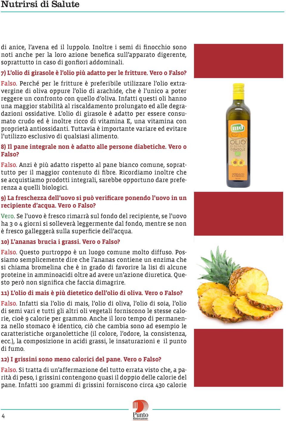 Perché per le fritture è preferibile utilizzare l olio extravergine di oliva oppure l olio di arachide, che è l unico a poter reggere un confronto con quello d oliva.