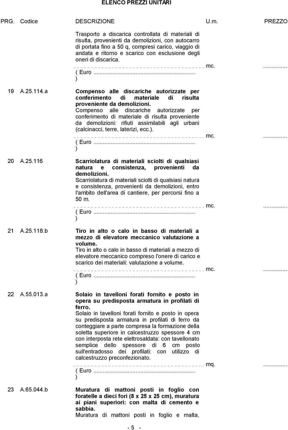 Compenso alle discariche autorizzate per conferimento di materiale di risulta proveniente da demolizioni: rifiuti assimilabili agli urbani (calcinacci, terre, laterizi, ecc.. 20 A.25.