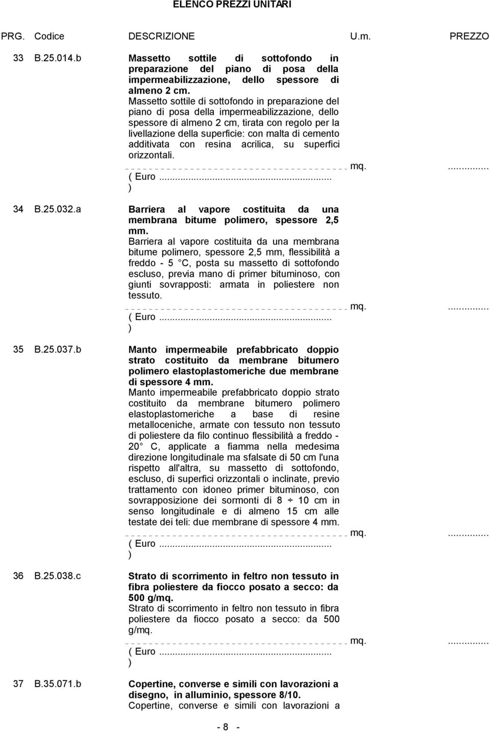 cemento additivata con resina acrilica, su superfici orizzontali. 34 B.25.032.a Barriera al vapore costituita da una membrana bitume polimero, spessore 2,5 mm.