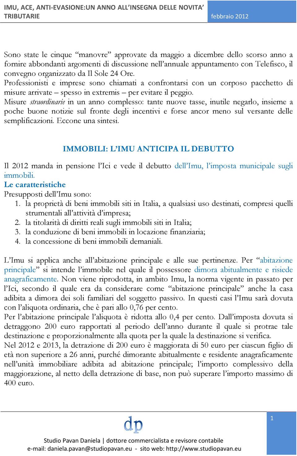 Misure straordinarie in un anno complesso: tante nuove tasse, inutile negarlo, insieme a poche buone notizie sul fronte degli incentivi e forse ancor meno sul versante delle semplificazioni.