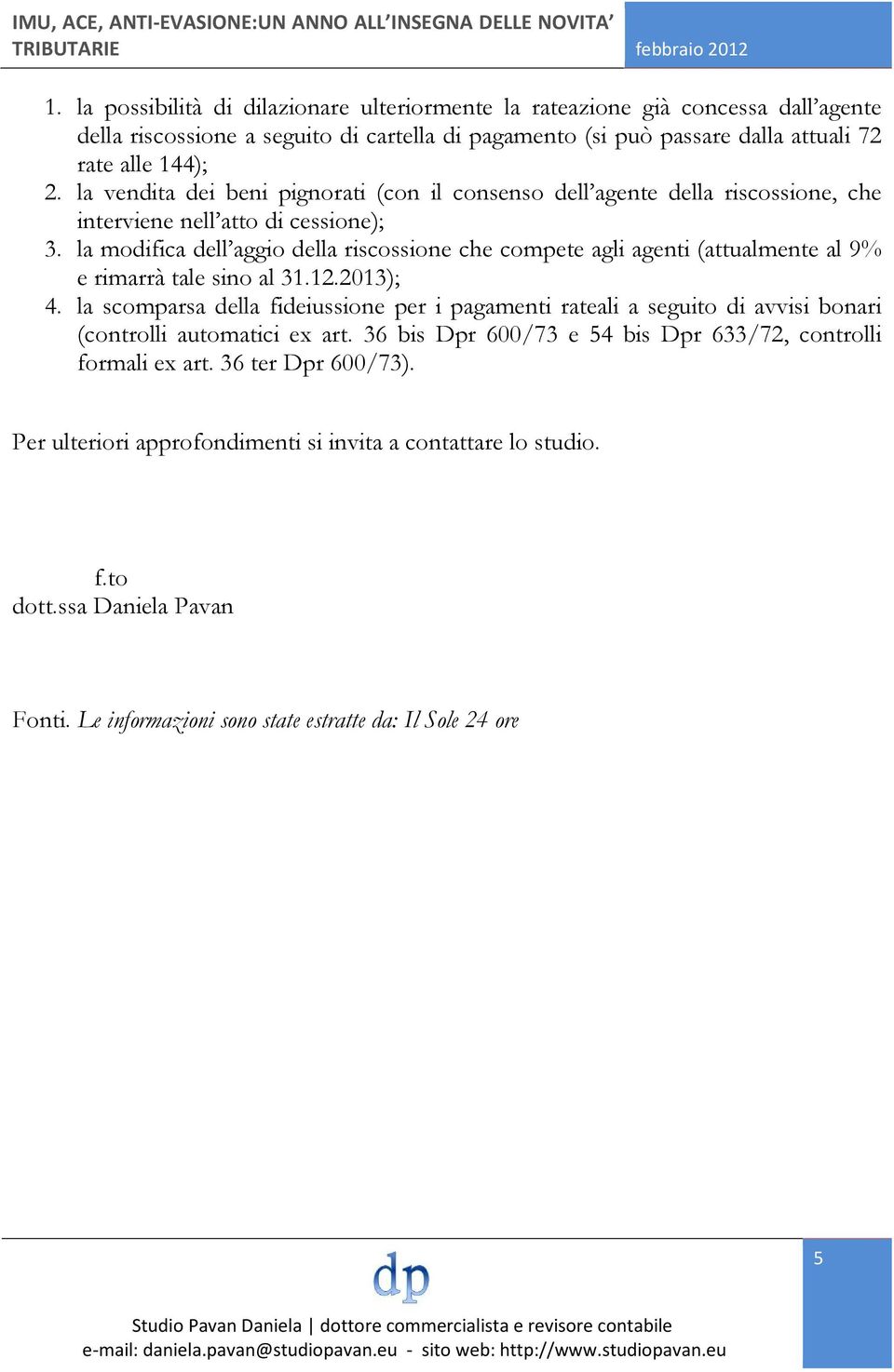 la modifica dell aggio della riscossione che compete agli agenti (attualmente al 9% e rimarrà tale sino al 31.12.2013); 4.