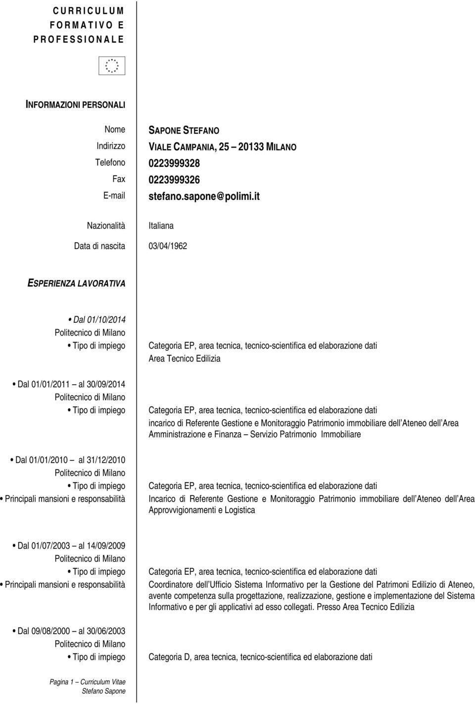 it Nazionalità Italiana Data di nascita 03/04/1962 ESPERIENZA LAVORATIVA Dal 01/10/2014 Dal 01/01/2011 al 30/09/2014 Dal 01/01/2010 al 31/12/2010 Area Tecnico Edilizia incarico di Referente Gestione