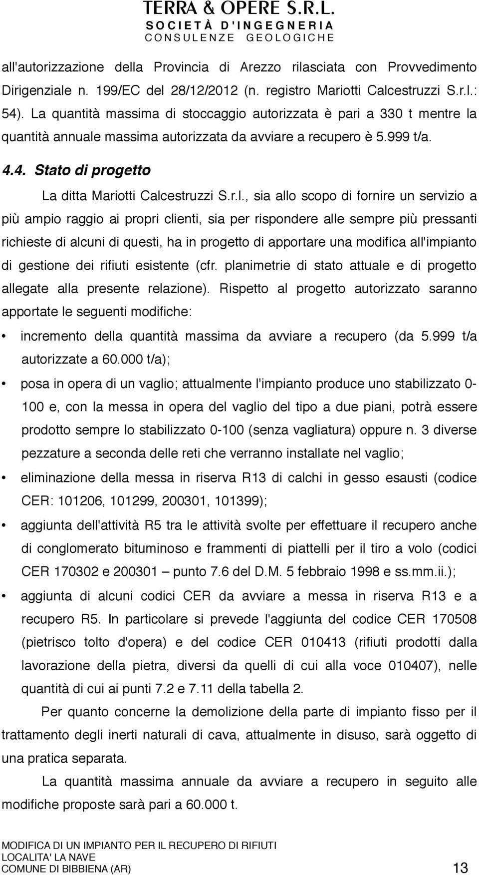 r.l., sia allo scopo di fornire un servizio a più ampio raggio ai propri clienti, sia per rispondere alle sempre più pressanti richieste di alcuni di questi, ha in progetto di apportare una modifica