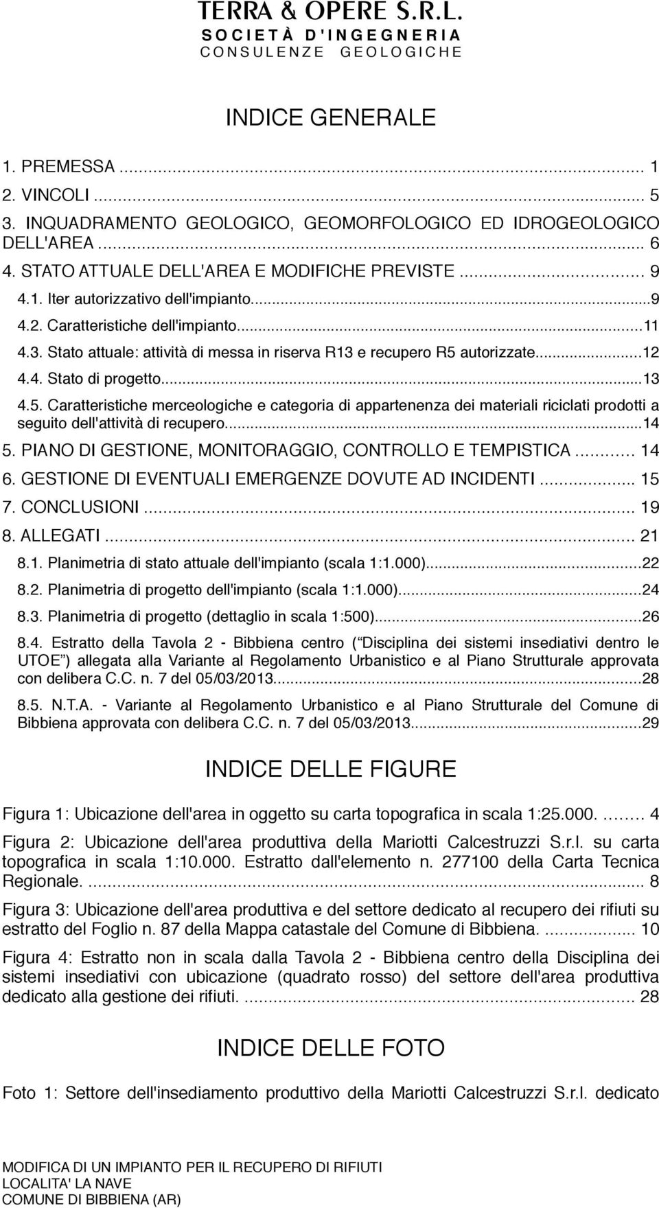 autorizzate...12 4.4. Stato di progetto...13 4.5. Caratteristiche merceologiche e categoria di appartenenza dei materiali riciclati prodotti a seguito dell'attività di recupero...14 5.