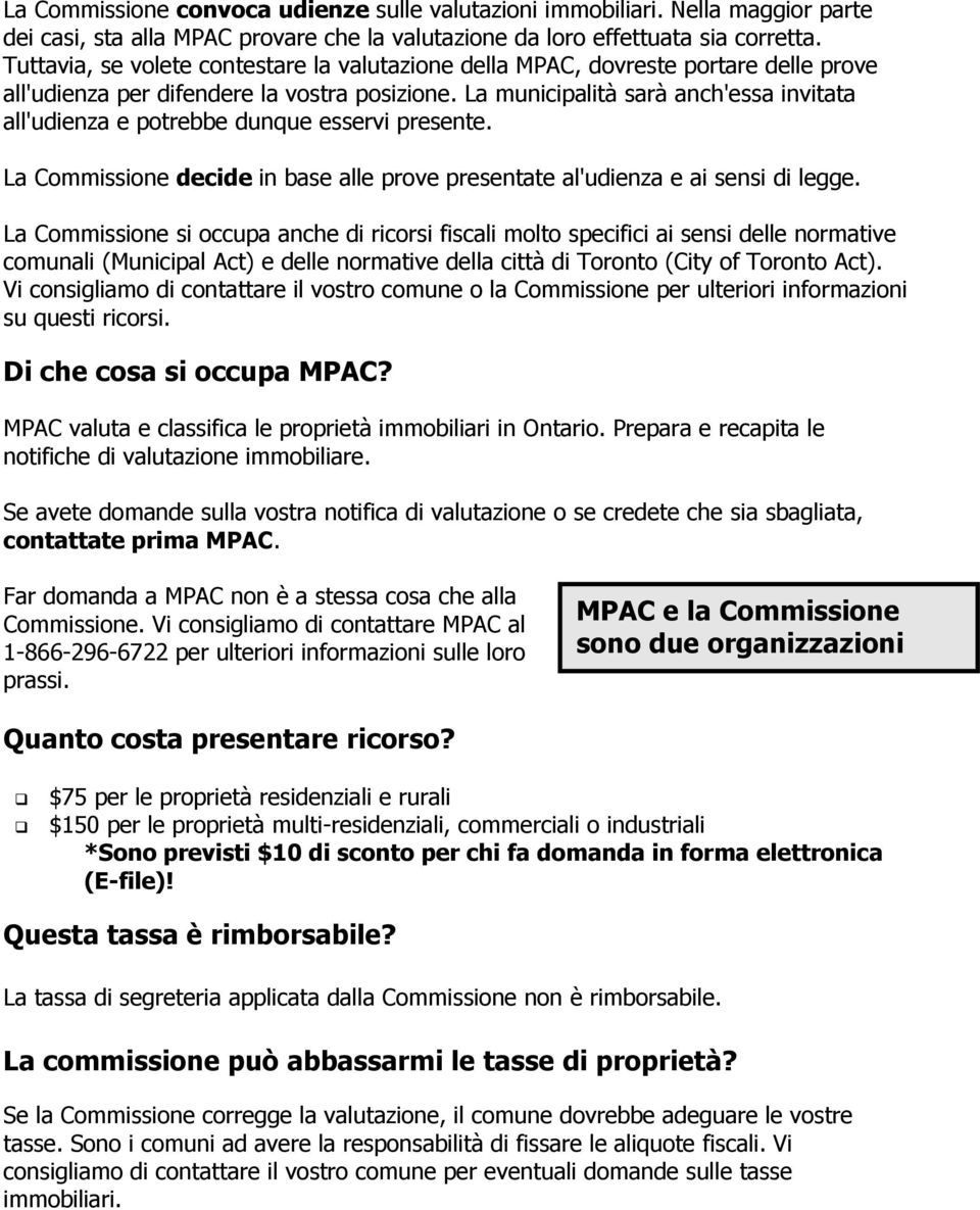 La municipalità sarà anch'essa invitata all'udienza e potrebbe dunque esservi presente. La Commissione decide in base alle prove presentate al'udienza e ai sensi di legge.