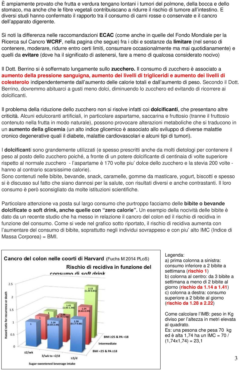 Si noti la differenza nelle raccomandazioni ECAC (come anche in quelle del Fondo Mondiale per la Ricerca sul Cancro WCRF, nella pagina che segue) fra i cibi e sostanze da limitare (nel senso di