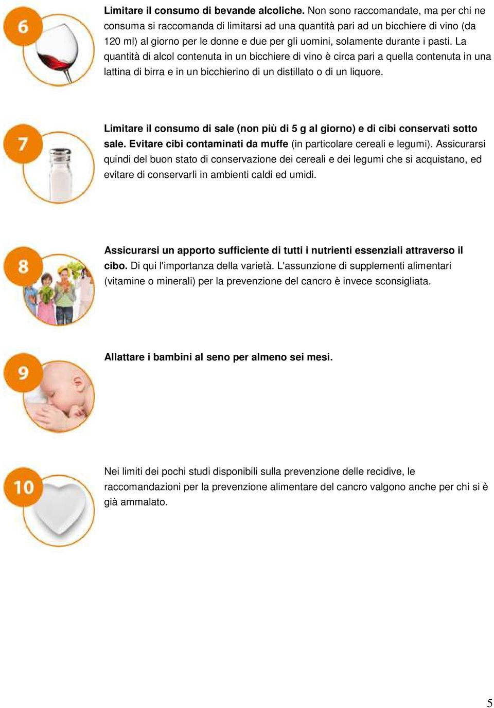 La quantità di alcol contenuta in un bicchiere di vino è circa pari a quella contenuta in una lattina di birra e in un bicchierino di un distillato o di un liquore.