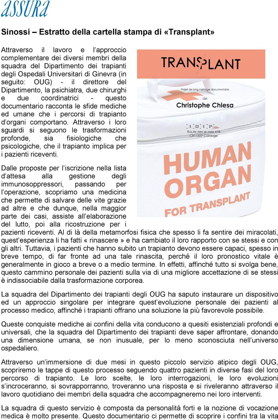 organi comportano. Attraverso i loro sguardi si seguono le trasformazioni profonde, sia fisiologiche che psicologiche, che il trapianto implica per i pazienti riceventi.