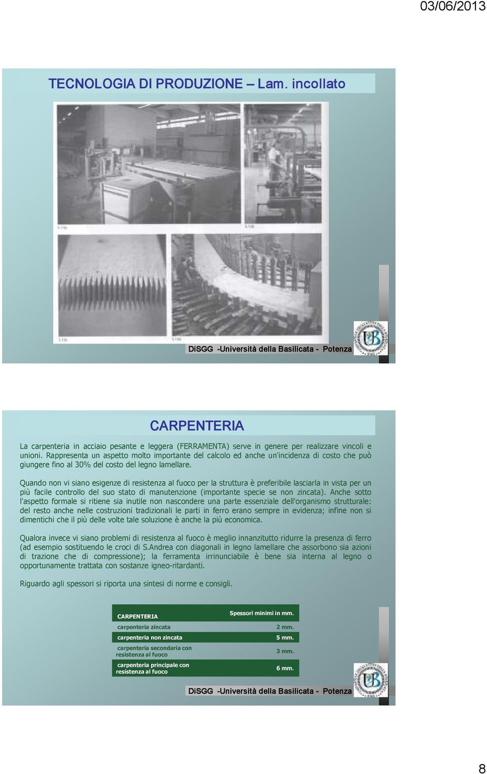 Quando non vi siano esigenze di resistenza al fuoco per la struttura è preferibile lasciarla in vista per un più facile controllo del suo stato di manutenzione (importante specie se non zincata).