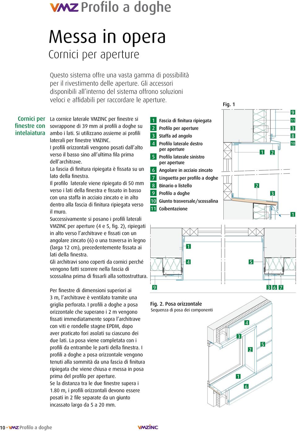 1 Cornici per finestre con intelaiatura La cornice laterale VMZINC per finestre si sovrappone di 39 mm ai profili a doghe su ambo i lati. Si utilizzano assieme ai profili laterali per finestre VMZINC.