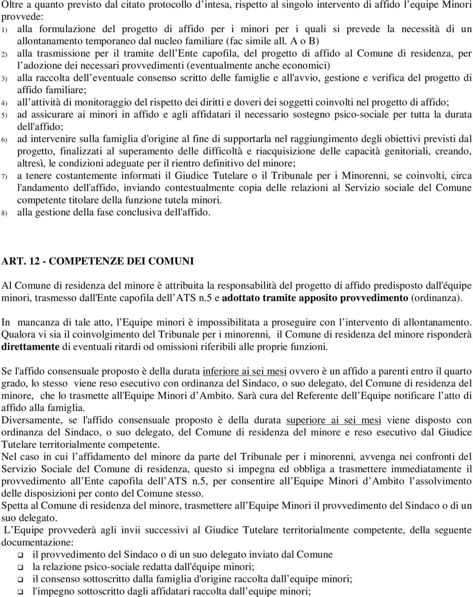 A o B) 2) alla trasmissione per il tramite dell Ente capofila, del progetto di affido al Comune di residenza, per l adozione dei necessari provvedimenti (eventualmente anche economici) 3) alla